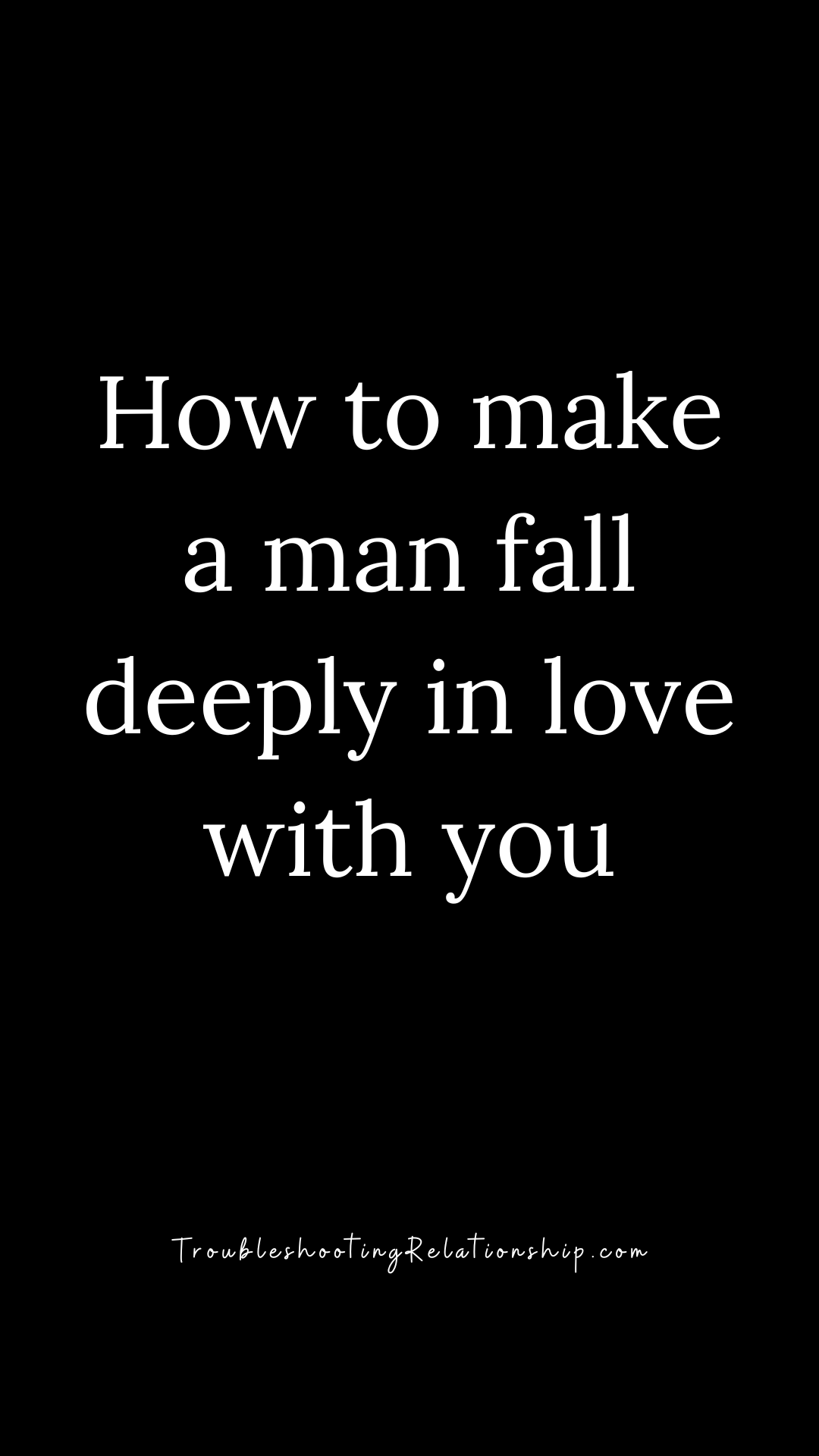 ways to make a man fall deeply in love with you